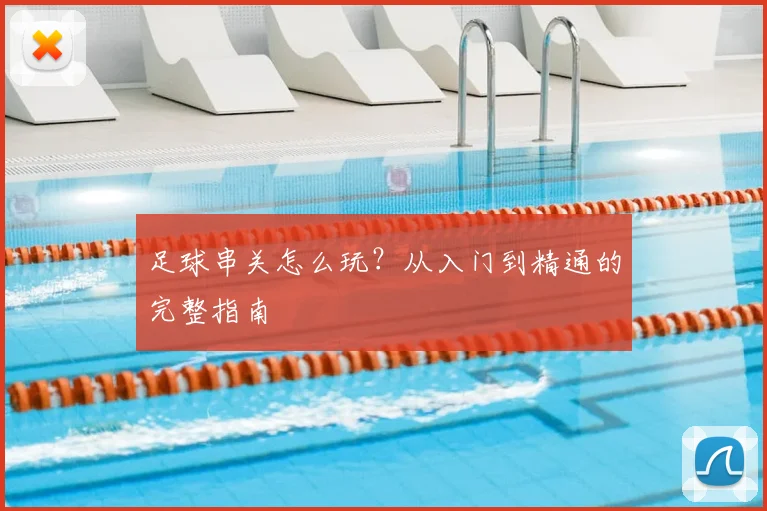 足球串关怎么玩？从入门到精通的完整指南