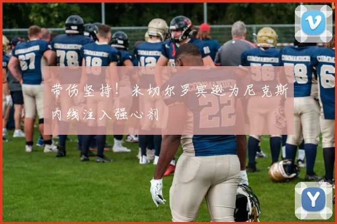 带伤坚持！米切尔罗宾逊为尼克斯内线注入强心剂