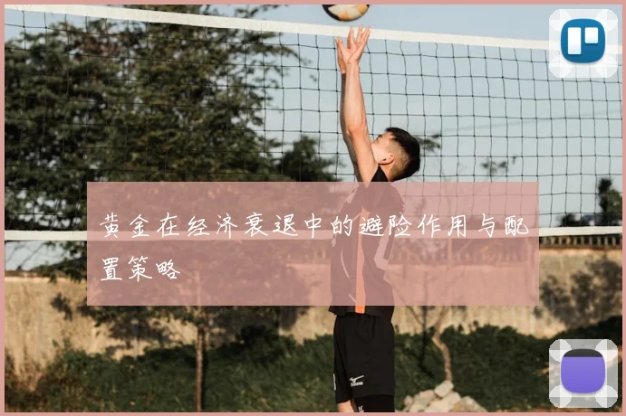 黄金在经济衰退中的避险作用与配置策略